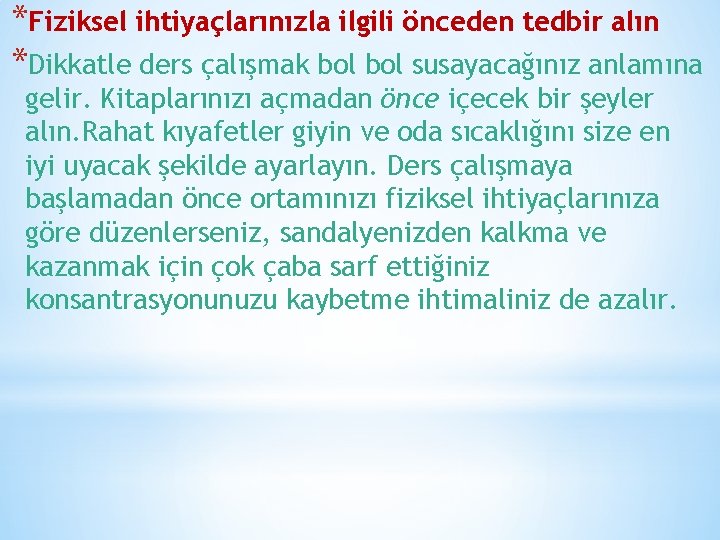 *Fiziksel ihtiyaçlarınızla ilgili önceden tedbir alın *Dikkatle ders çalışmak bol susayacağınız anlamına gelir. Kitaplarınızı