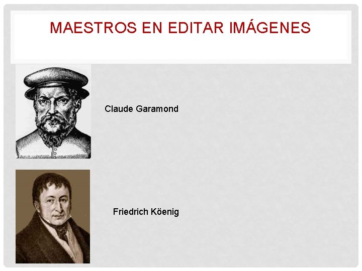 MAESTROS EN EDITAR IMÁGENES Claude Garamond Friedrich Köenig 