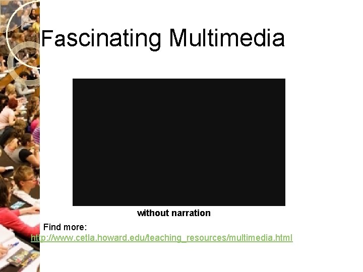 Fascinating Multimedia without narration Find more: http: //www. cetla. howard. edu/teaching_resources/multimedia. html 