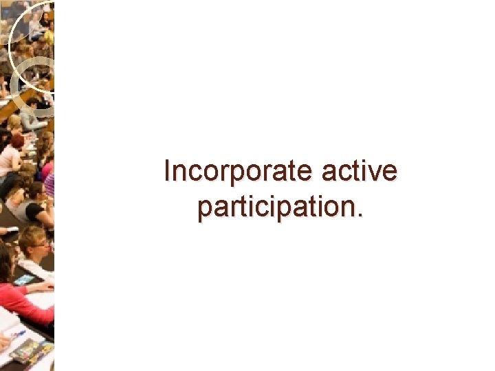 Incorporate active participation. 