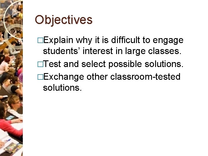 Objectives �Explain why it is difficult to engage students’ interest in large classes. �Test