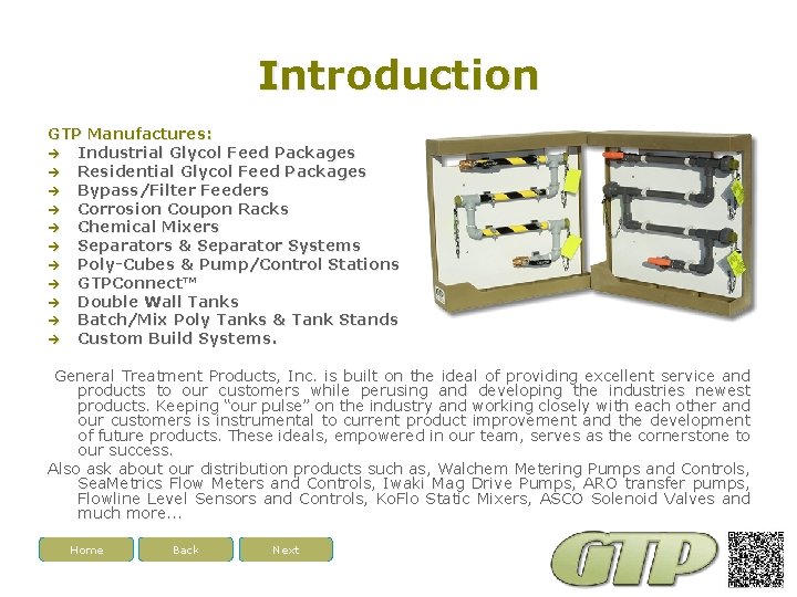 Introduction GTP Manufactures: Industrial Glycol Feed Packages Residential Glycol Feed Packages Bypass/Filter Feeders Corrosion