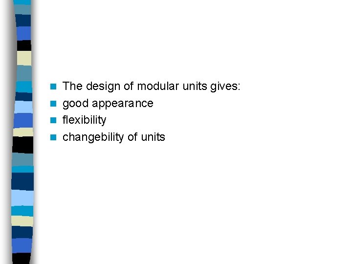 The design of modular units gives: n good appearance n flexibility n changebility of