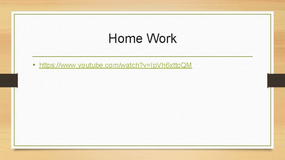 Home Work • https: //www. youtube. com/watch? v=Ip. Vh 6 xttc. QM 