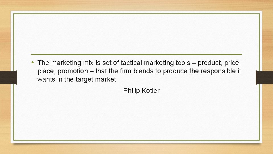  • The marketing mix is set of tactical marketing tools – product, price,