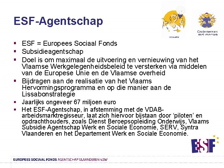 ESF-Agentschap § ESF = Europees Sociaal Fonds § Subsidieagentschap § Doel is om maximaal