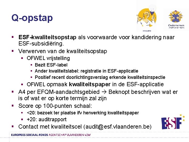 Q-opstap § ESF-kwaliteitsopstap als voorwaarde voor kandidering naar ESF-subsidiëring. § Verwerven van de kwaliteitsopstap