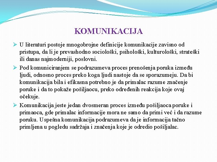 KOMUNIKACIJA Ø U literaturi postoje mnogobrojne definicije komunikacije zavisno od pristupa, da li je