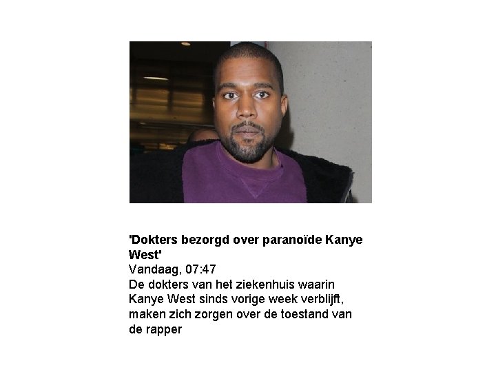 'Dokters bezorgd over paranoïde Kanye West' Vandaag, 07: 47 De dokters van het ziekenhuis 'Dokters bezorgd over paranoïde Kanye West' Vandaag, 07: 47 De dokters van het ziekenhuis