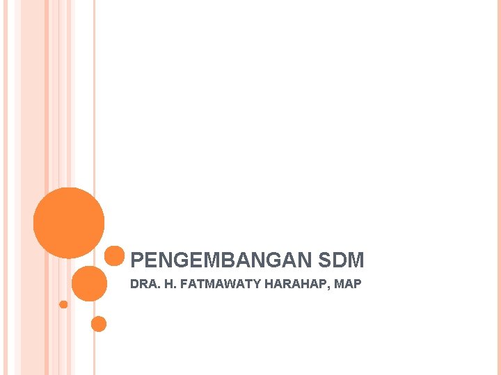 PENGEMBANGAN SDM DRA. H. FATMAWATY HARAHAP, MAP 