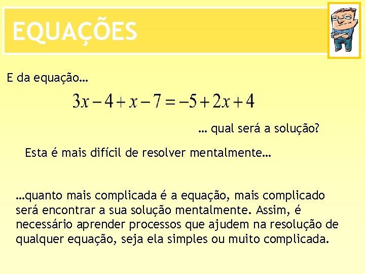 EQUAÇÕES E da equação… … qual será a solução? Esta é mais difícil de