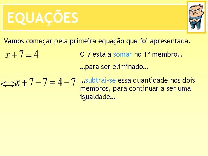 EQUAÇÕES Vamos começar pela primeira equação que foi apresentada. O 7 está a somar