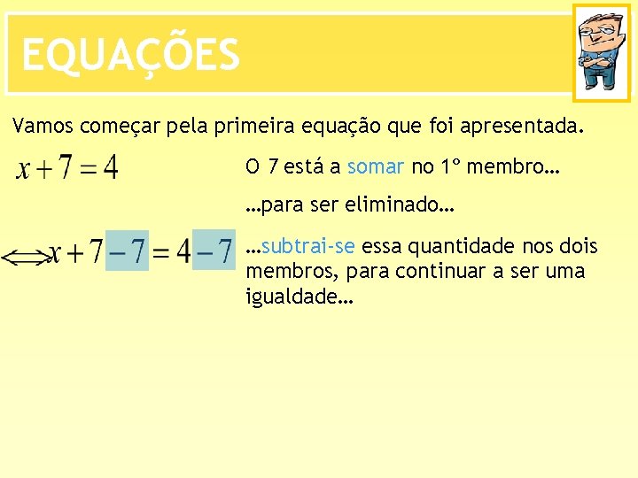 EQUAÇÕES Vamos começar pela primeira equação que foi apresentada. O 7 está a somar