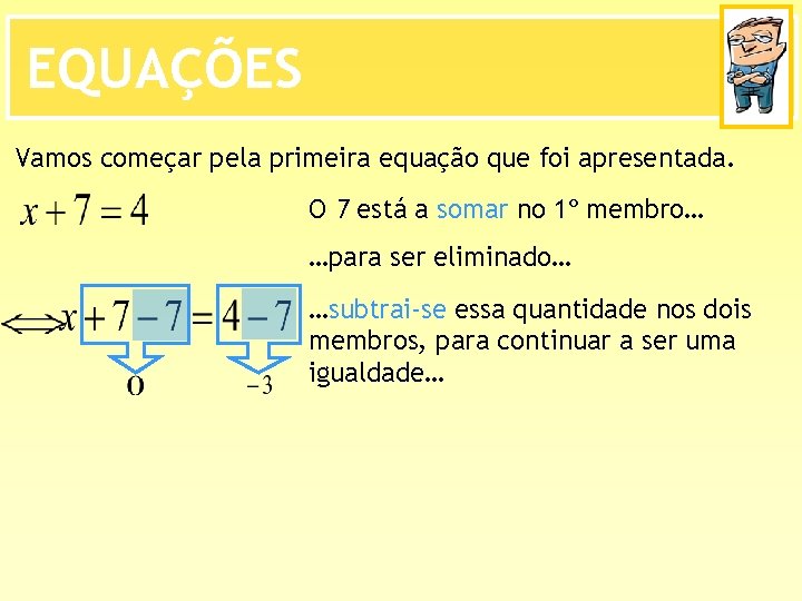 EQUAÇÕES Vamos começar pela primeira equação que foi apresentada. O 7 está a somar