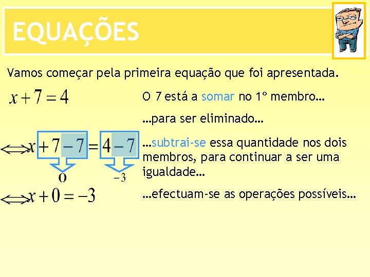 EQUAÇÕES Vamos começar pela primeira equação que foi apresentada. O 7 está a somar