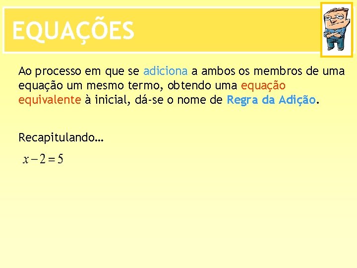 EQUAÇÕES Ao processo em que se adiciona a ambos os membros de uma equação