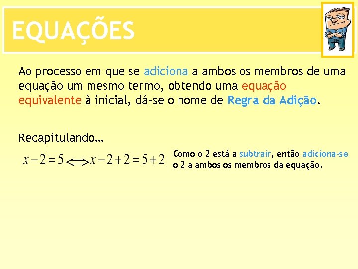 EQUAÇÕES Ao processo em que se adiciona a ambos os membros de uma equação