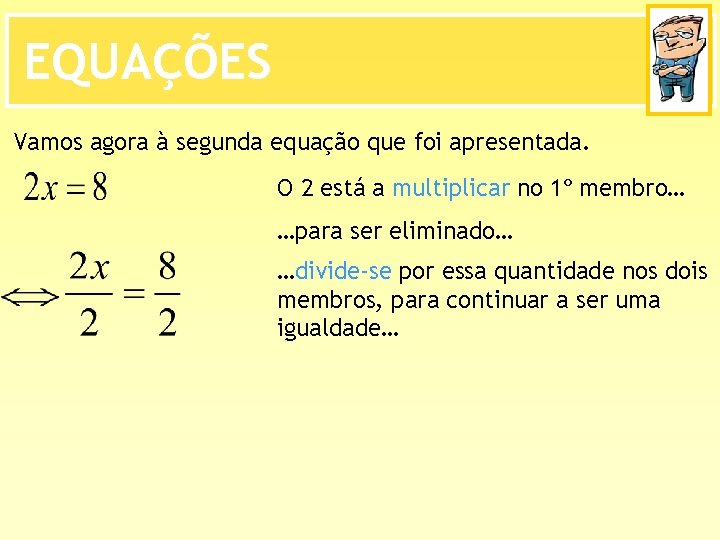 EQUAÇÕES Vamos agora à segunda equação que foi apresentada. O 2 está a multiplicar