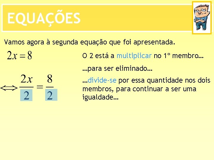 EQUAÇÕES Vamos agora à segunda equação que foi apresentada. O 2 está a multiplicar