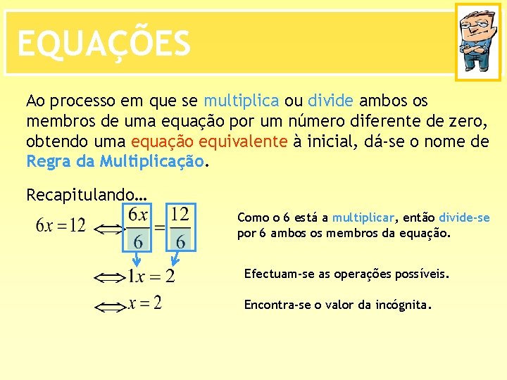 EQUAÇÕES Ao processo em que se multiplica ou divide ambos os membros de uma