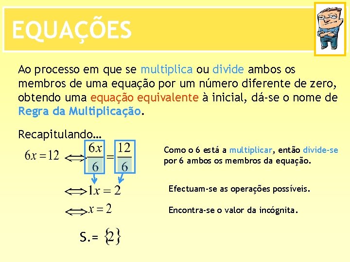 EQUAÇÕES Ao processo em que se multiplica ou divide ambos os membros de uma