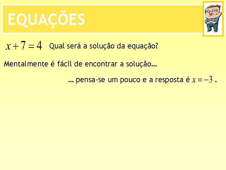 EQUAÇÕES Qual será a solução da equação? Mentalmente é fácil de encontrar a solução…