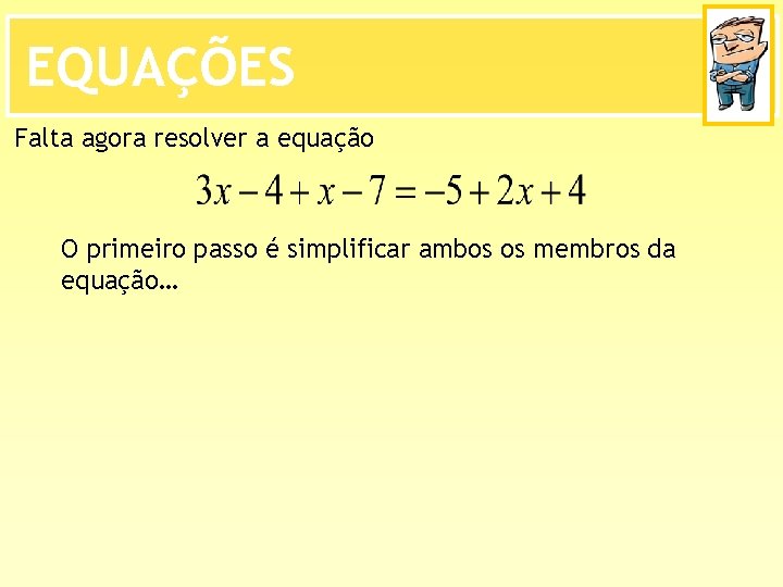 EQUAÇÕES Falta agora resolver a equação O primeiro passo é simplificar ambos os membros