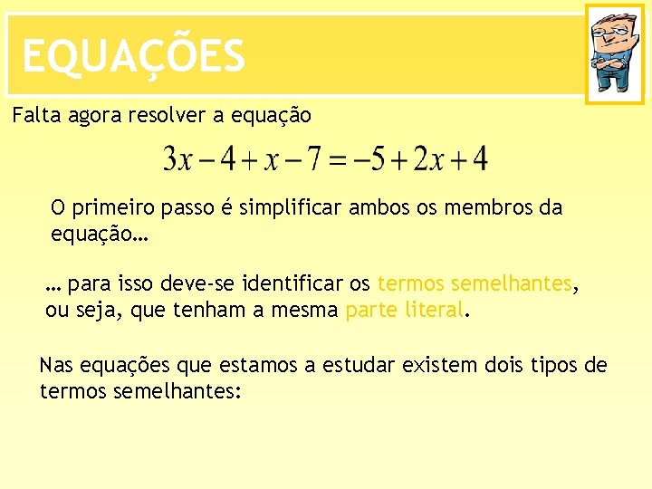 EQUAÇÕES Falta agora resolver a equação O primeiro passo é simplificar ambos os membros