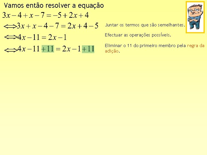 Vamos então resolver a equação Juntar os termos que são semelhantes. Efectuar as operações