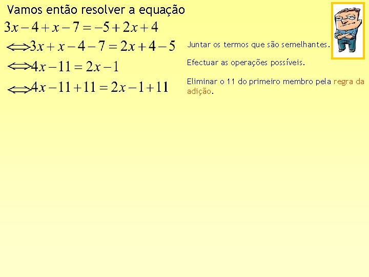 Vamos então resolver a equação Juntar os termos que são semelhantes. Efectuar as operações