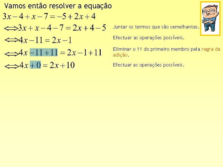 Vamos então resolver a equação Juntar os termos que são semelhantes. Efectuar as operações