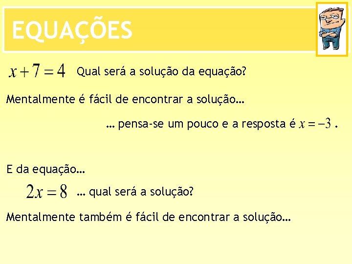 EQUAÇÕES Qual será a solução da equação? Mentalmente é fácil de encontrar a solução…