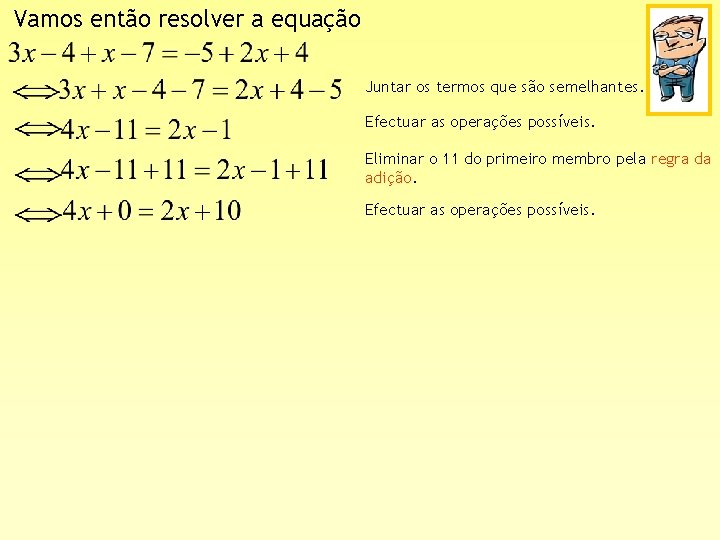 Vamos então resolver a equação Juntar os termos que são semelhantes. Efectuar as operações