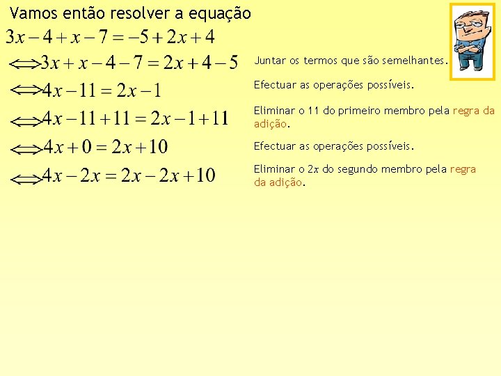 Vamos então resolver a equação Juntar os termos que são semelhantes. Efectuar as operações