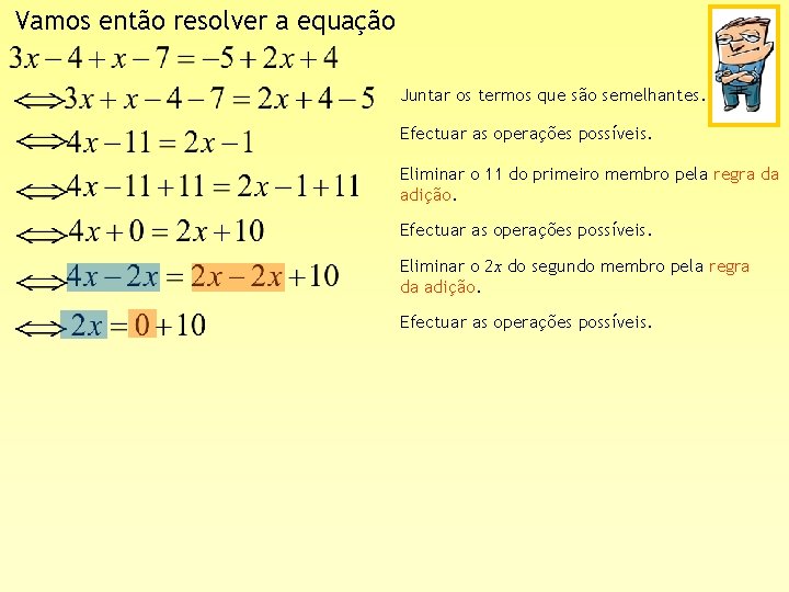 Vamos então resolver a equação Juntar os termos que são semelhantes. Efectuar as operações