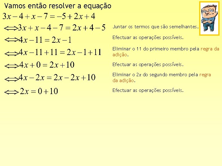 Vamos então resolver a equação Juntar os termos que são semelhantes. Efectuar as operações