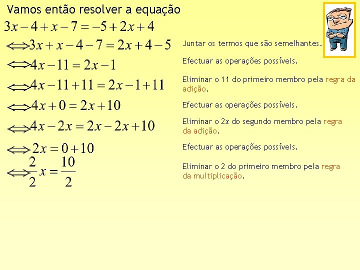 Vamos então resolver a equação Juntar os termos que são semelhantes. Efectuar as operações