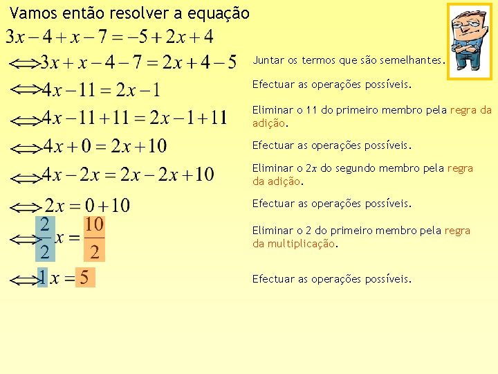 Vamos então resolver a equação Juntar os termos que são semelhantes. Efectuar as operações