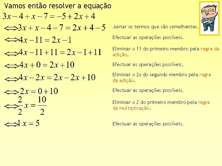 Vamos então resolver a equação Juntar os termos que são semelhantes. Efectuar as operações