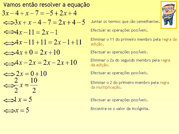 Vamos então resolver a equação Juntar os termos que são semelhantes. Efectuar as operações