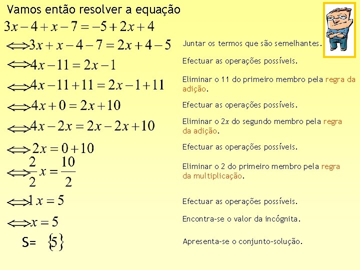 Vamos então resolver a equação Juntar os termos que são semelhantes. Efectuar as operações