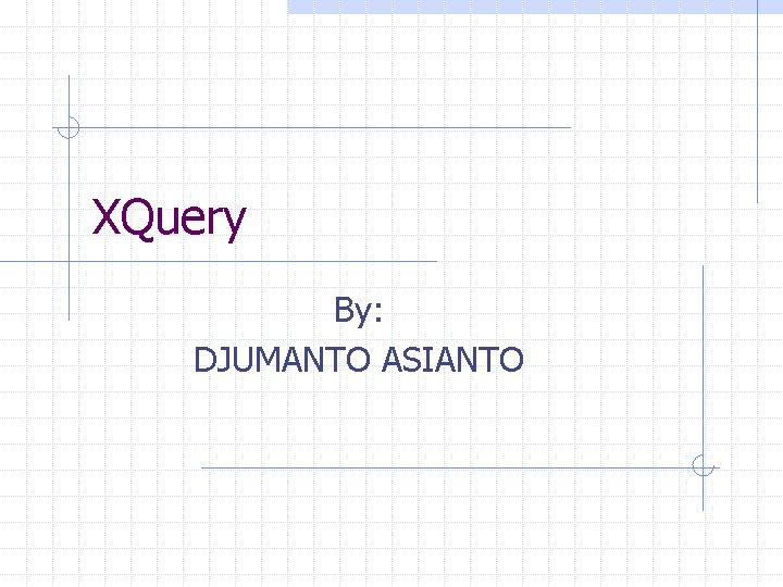 XQuery By: DJUMANTO ASIANTO 