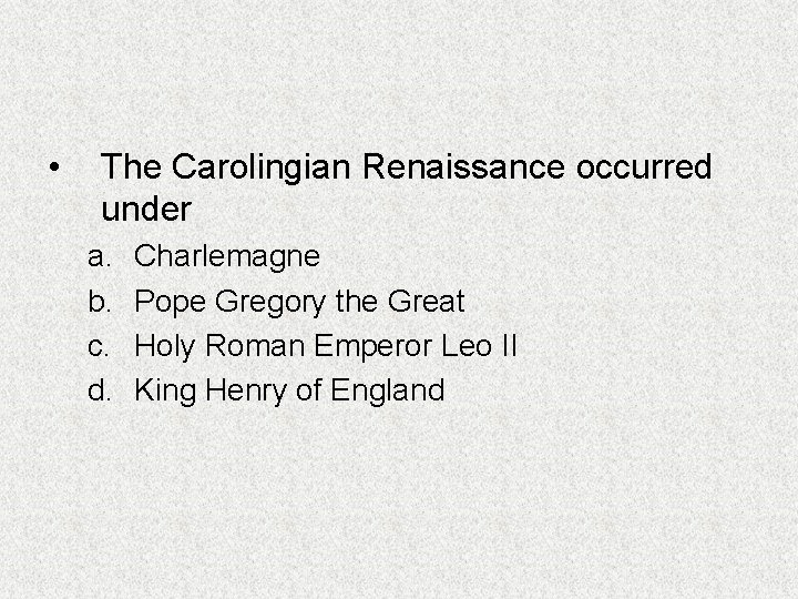  • The Carolingian Renaissance occurred under a. b. c. d. Charlemagne Pope Gregory