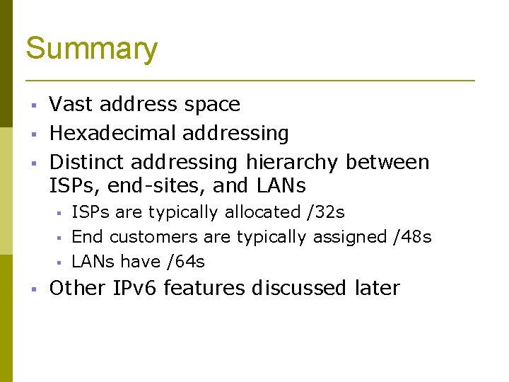 Summary Vast address space Hexadecimal addressing Distinct addressing hierarchy between ISPs, end-sites, and LANs
