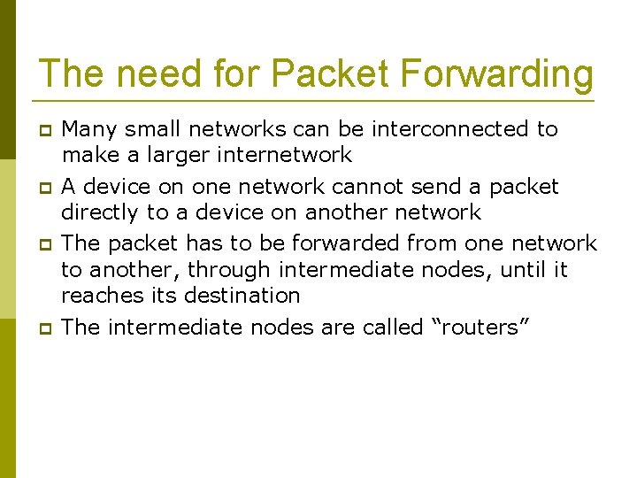 The need for Packet Forwarding Many small networks can be interconnected to make a