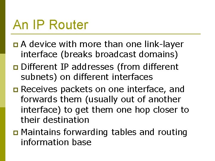 An IP Router A device with more than one link-layer interface (breaks broadcast domains)