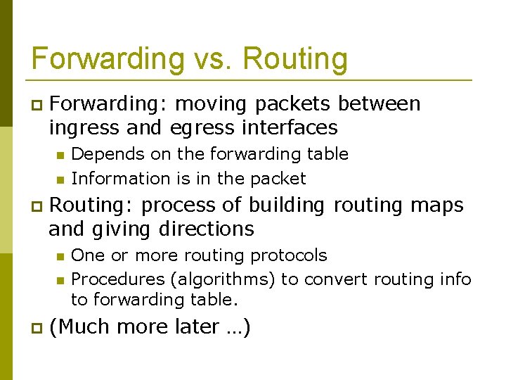 Forwarding vs. Routing Forwarding: moving packets between ingress and egress interfaces Routing: process of