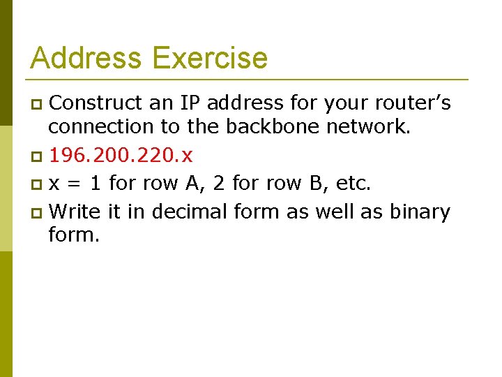 Address Exercise Construct an IP address for your router’s connection to the backbone network.