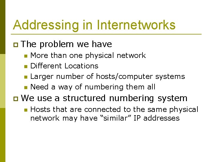 Addressing in Internetworks The problem we have More than one physical network Different Locations