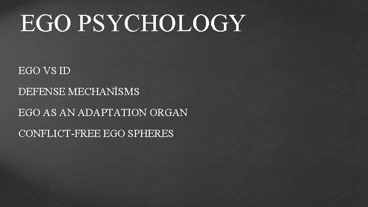 EGO PSYCHOLOGY EGO VS ID DEFENSE MECHANİSMS EGO AS AN ADAPTATION ORGAN CONFLICT-FREE EGO